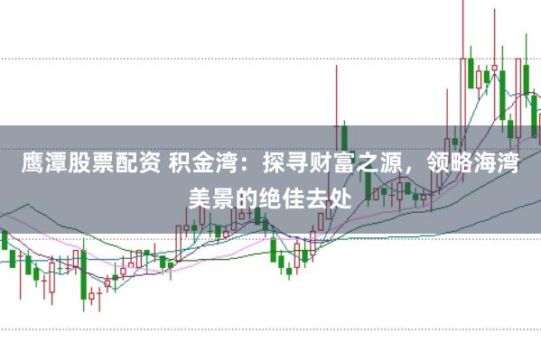 鹰潭股票配资 积金湾：探寻财富之源，领略海湾美景的绝佳去处