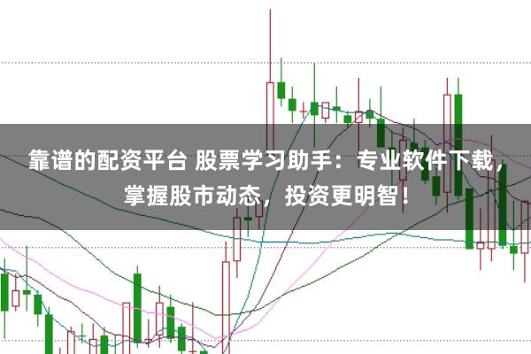靠谱的配资平台 股票学习助手：专业软件下载，掌握股市动态，投资更明智！