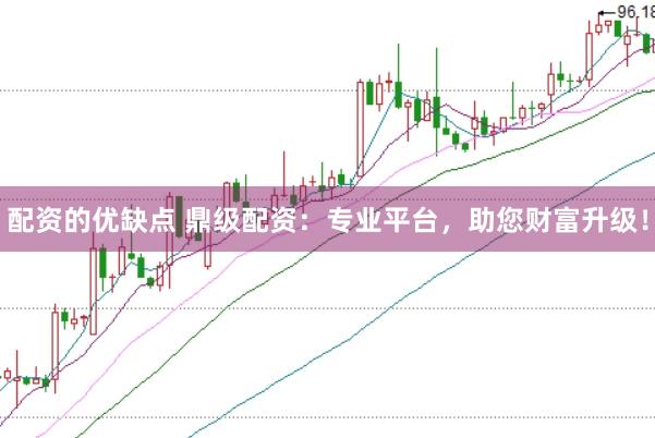 配资的优缺点 鼎级配资：专业平台，助您财富升级！