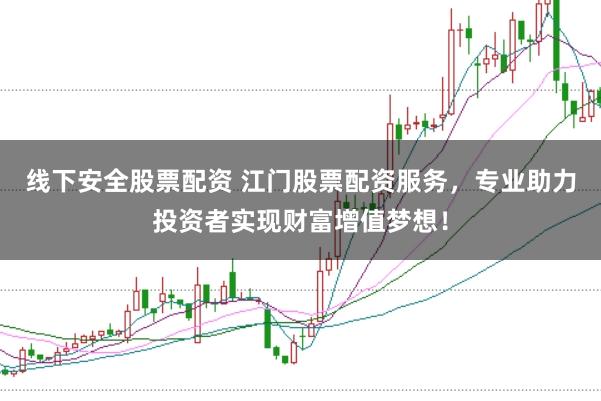 线下安全股票配资 江门股票配资服务，专业助力投资者实现财富增值梦想！