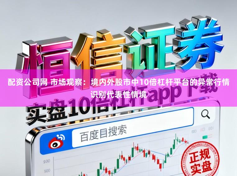 配资公司网 市场观察：境内外股市中10倍杠杆平台的异常行情识别代表性情境