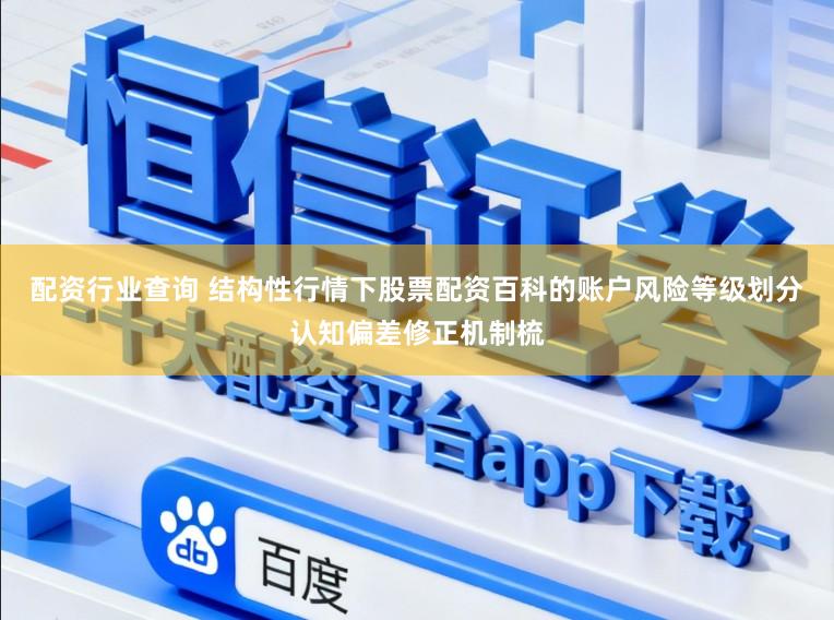 配资行业查询 结构性行情下股票配资百科的账户风险等级划分认知偏差修正机制梳